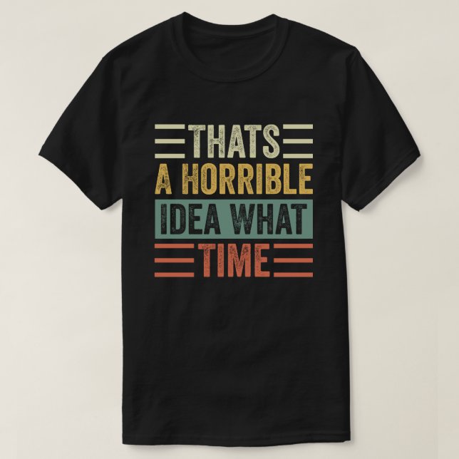 Camiseta Esa Es Una Idea Horrible A Qué Hora (Diseño del anverso)