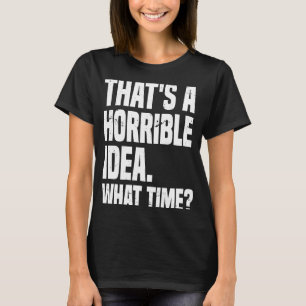 Camiseta Esa Es Una Idea Horrible: ¿A Qué Hora Dice Sarcást