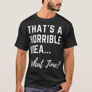 Camiseta Esa Es Una Idea Horrible A Qué Hora Funciona Guay 