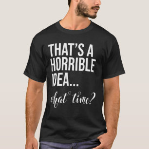 Camiseta Esa Es Una Idea Horrible: ¿A Qué Hora, Malas Mujer