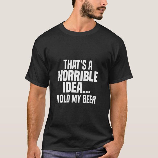 Camiseta Esa Es Una Idea Horrible Para Sostener Mi Cerveza (Anverso)