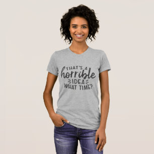 Camiseta Esa Es Una Idea Horrible Qué Hora Divertido