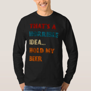 Camiseta Esa Es Una Idea Horrible Que Sostenga Mi Bebida Gr