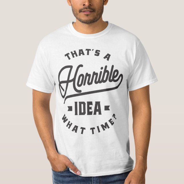 Camiseta Esa es una idea terrible. ¿A qué hora? (Anverso)