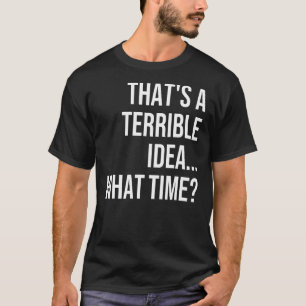 Camiseta Esa es una idea terrible de lo que el tiempo dice 