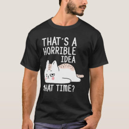 Camiseta Esa es una idea terrible de qué gato gracioso del