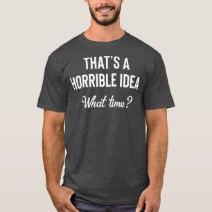 Camiseta Esa es una idea terrible de qué hora es divertida