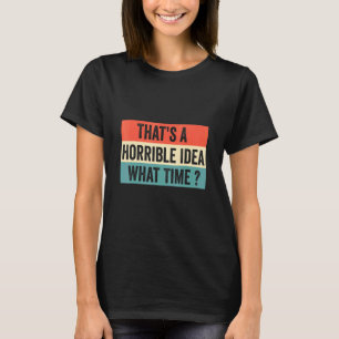 Camiseta Esa es una idea terrible de qué hora es Guay Horri