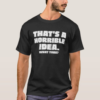 Camiseta Esa es una idea terrible de qué momento graciosa s