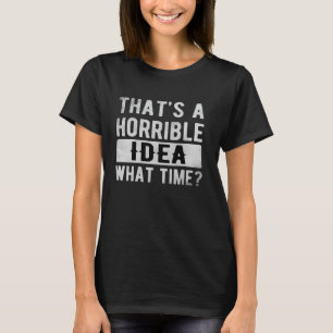Camiseta Esa es una idea terrible de qué momento tan gracio