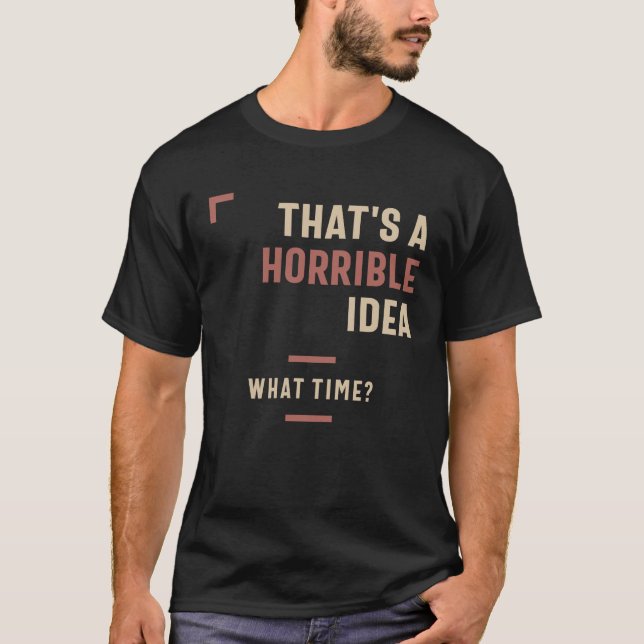Camiseta Esa es una idea terrible de qué momento tan gracio (Anverso)