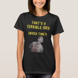 Camiseta Esa es una idea terrible, ¿qué hora?