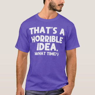 Camiseta Esa es una idea terrible Qué hora Citas divertidas