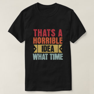 Camiseta Esa es una idea terrible - Qué hora - Graciosa