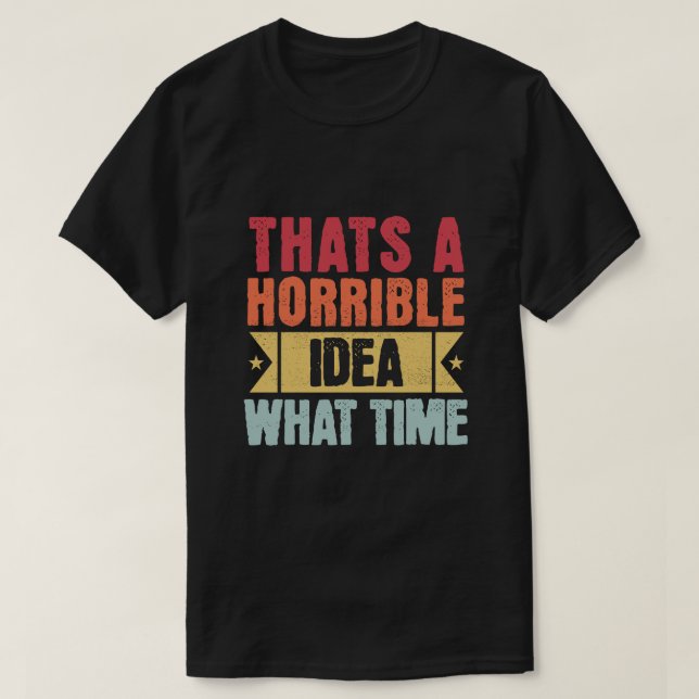 Camiseta Esa es una idea terrible - Qué hora - Graciosa (Diseño del anverso)