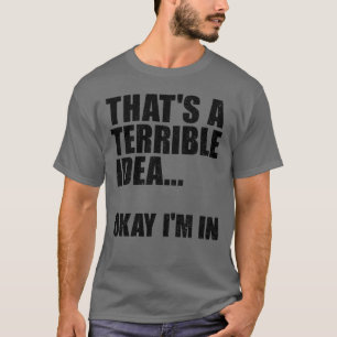 Camiseta Esa es una idea terrible Vale, estoy adentro