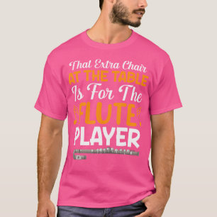 Camiseta Esa Silla Extra En La Mesa Es Para La Pla Flute