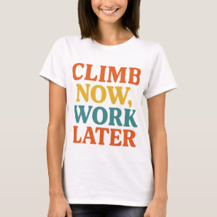 Camiseta Escalar Ahora, Trabajar Más Tarde Camiseta, Audaz 