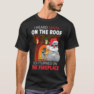 Camiseta Escuché A Santa En El Techo Así Que Encendí El Fue