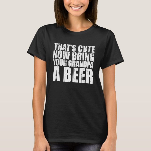 Camiseta Eso Ahora Trae A Tu Abuelo Un Hombre De Cerveza (Anverso)