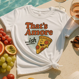 Camiseta Eso es Amore...ish Shirt | Graciosa pizza Slice