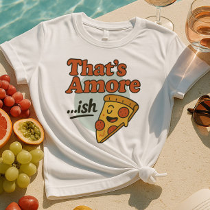 Camiseta Eso es Amore...ish Shirt   Graciosa pizza Slice