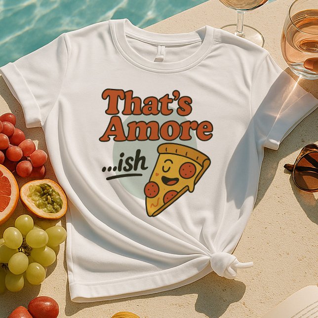 Camiseta Eso es Amore...ish Shirt | Graciosa pizza Slice (Subido por el creador)