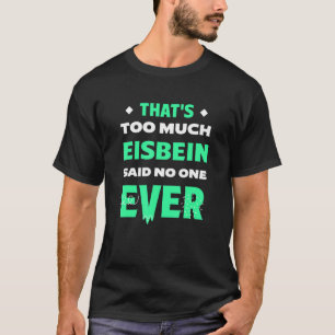 Camiseta Eso es demasiado Eisbein Gracioso Ham Hock Hum