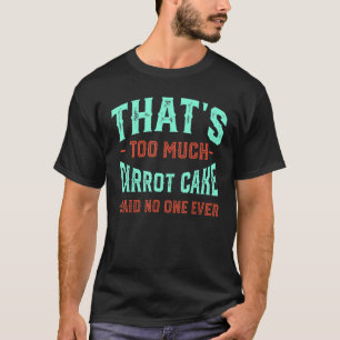 Camiseta Eso es demasiado pastel de zanahoria Pasteles dive