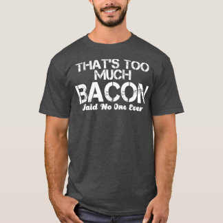 Camiseta eso es demasiado tocino dijo que nadie nunca