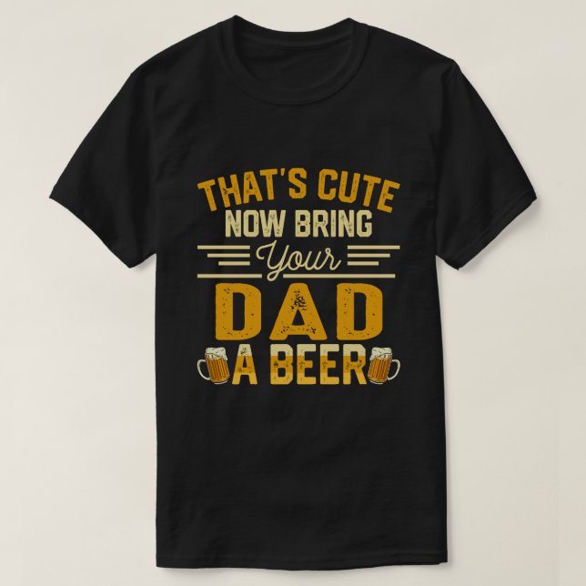 Camiseta Eso es lindo, ahora trae a tu padre una cerveza