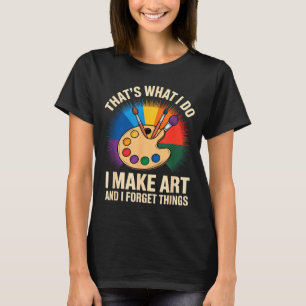 Camiseta Eso es lo que hago hago arte y olvido cosas Ar