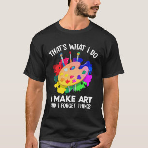 Camiseta Eso Es Lo Que Hago Hago Arte Y Olvido Cosas Ar