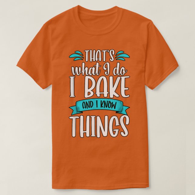Camiseta Eso es lo que hago hornear y sé cosas Baking (Diseño del anverso)