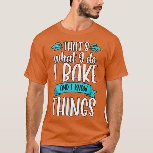 Camiseta Eso es lo que hago hornear y sé cosas Baking