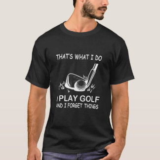 Camiseta Eso es lo que hago, juego golf y olvido las cosas,