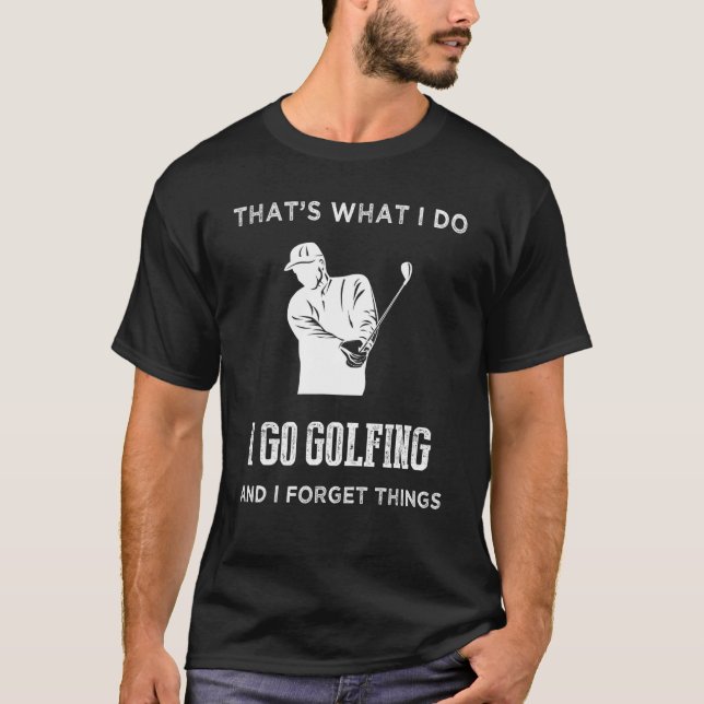 Camiseta Eso Es Lo Que Hago. Voy A Golf Y Olvido Las Cosas. (Anverso)