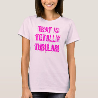 Camiseta ¡Eso es totalmente tubular!