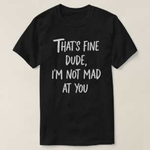 Camiseta Eso Está Bien Tipo No Estoy Enojado Contigo   Sarc