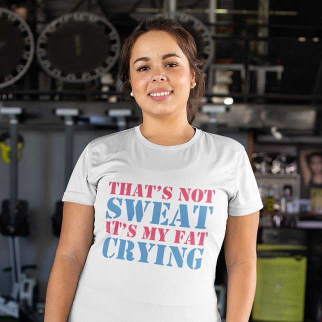 Camiseta Eso no es sudor (That's Not Sweat It's My Fat Crying Shirt)