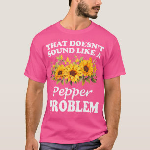 Camiseta Eso No Suena Como Un Problema De Pepper Sunflower