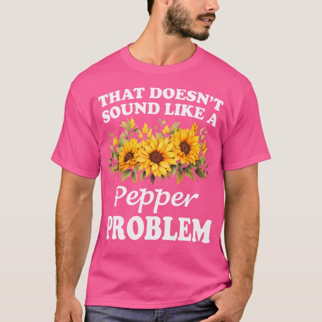 Camiseta Eso No Suena Como Un Problema De Pepper Sunflower (Anverso)