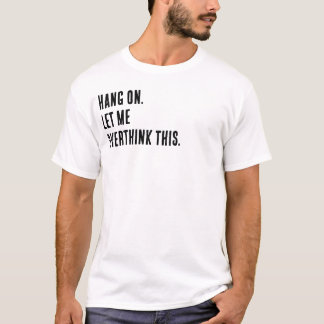 Camiseta Espera. Déjame darle demasiadas vueltas a esto.
