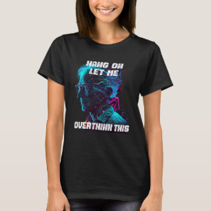 Camiseta espera déjame darle demasiadas vueltas a esto de v
