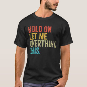 Camiseta Espera, Déjame Sobrepensar Esta Graciosa Etiqueta