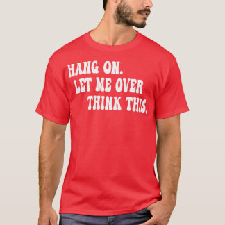 Camiseta Espera, Déjame Sobrepensar Esto 1