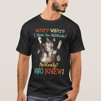 Camiseta Espera Qué Gato Tengo Actitud No Realmente Quién E