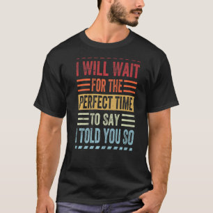 Camiseta Esperaré El Momento Perfecto Para Decir Que Te Dij