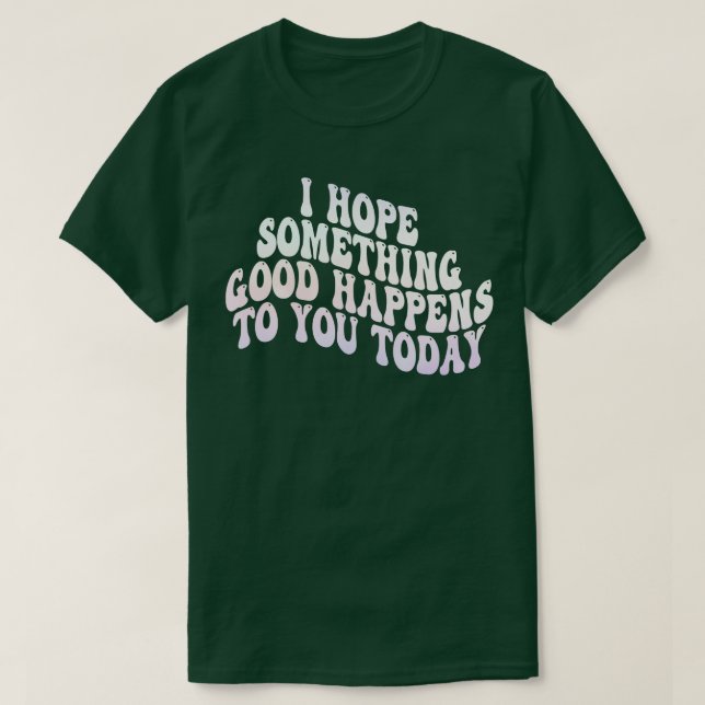 Camiseta espero que algo bueno te pase hoy 3 (Diseño del anverso)