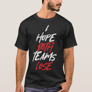 Camiseta Espero que ambos equipos hayan perdido a los fanát